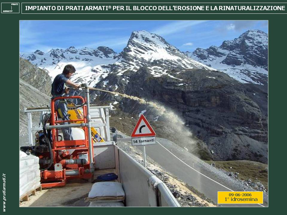 RINATURALIZZAZIONE E CONTRASTO DELL’EROSIONE SU SCARPATE STRADALI ANAS-PASSO DELLO STELVIO: Intervento eseguito in alta quota (2250 m slm) con temperature che possono raggiungere – 40° gradi centigradi PARCO NATURALE DELL STELVIO RINATURALIZZAZIONE E CONTRASTO DELL’EROSIONE SU SCARPATE STRADALI ANAS-PASSO DELLO STELVIO: Intervento eseguito in alta quota (2250 m slm) con temperature che possono raggiungere – 40° gradi centigradi